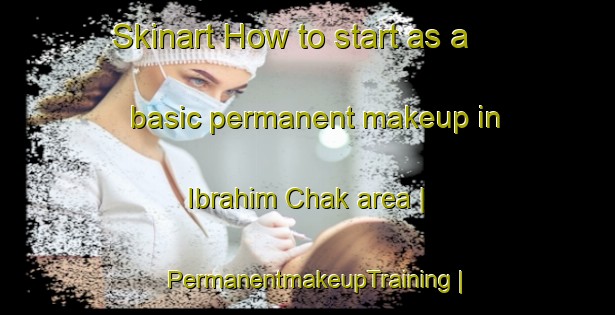 Skinart How to start as a basic permanent makeup in Ibrahim Chak area | PermanentmakeupTraining | PermanentmakeupClasses | SkinartTraining-India